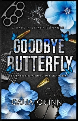 Goodbye Butterfly: A Dark Military Romance by Quinn, Calia