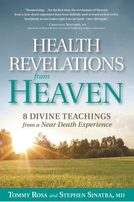 Health Revelations from Heaven: 8 Divine Teachings from a Near Death Experience by Rosa, Tommy