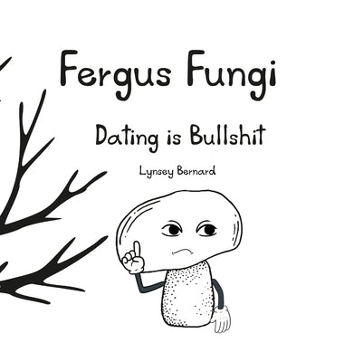 Fergus Fungi: Dating is Bullshit by Bernard, Lynsey