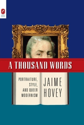 A Thousand Words: Portraiture, Style, and Queer Modernism by Hovey, Jaime