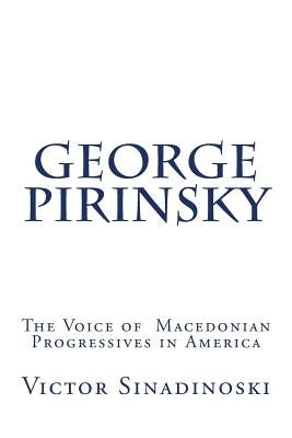 George Pirinsky: The Voice of Macedonian Progressives in America by Sinadinoski, Victor