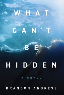 What Can't Be Hidden by Andress, Brandon