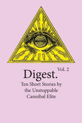 Digest Vol. 2: Ten Short Stories by the Unstoppable Cannibal Elite by Witmer, Evan B.