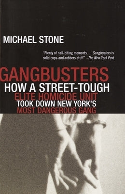 Gangbusters: How a Street Tough, Elite Homicide Unit Took Down New York's Most Dangerous Gang by Stone, Michael