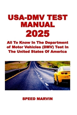 Usa-DMV Test Manual 2025: All To Know In The Department of Motor Vehicles (DMV) Test In The United States Of America by Marvin, Speed