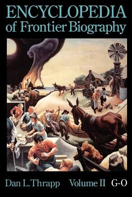Encyclopedia of Frontier Biography, volume 2, G-O by Thrapp, Dan L.