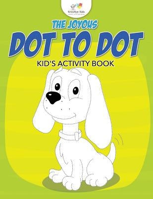 The Joyous Dot to Dot Kid's Activity Book by Kreative Kids