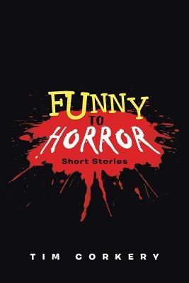 Funny to Horror: Short Stories by Corkery, Tim