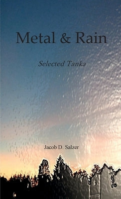 Metal & Rain: Selected Tanka by Salzer, Jacob
