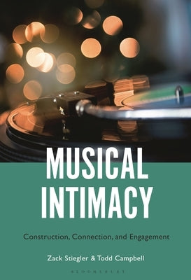 Musical Intimacy: Construction, Connection, and Engagement by Stiegler, Zack