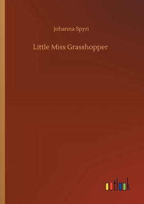 Little Miss Grasshopper by Spyri, Johanna
