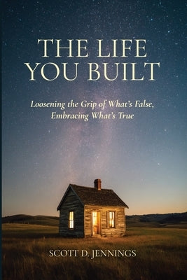 The Life You Built by Jennings, Scott D.