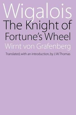 Wigalois: The Knight of Fortune's Wheel by Von Grafenberg, Wernt