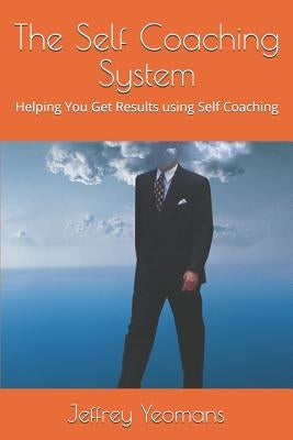 The Self Coaching System: Helping You Get Results using Self Coaching by Yeomans, Kimberly a.