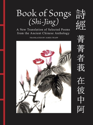 Book of Songs (Shi-Jing): A New Translation of Selected Poems from the Ancient Chinese Anthology by Confucius