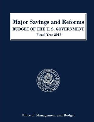 Major Savings and Reforms, Budget of the United States 2018 by Executive Office of the President