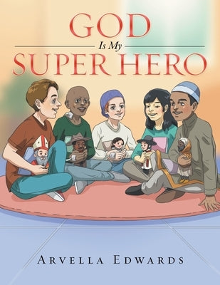 God Is My Super Hero by Edwards, Arvella