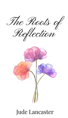 The Roots of Reflection by Lancaster, Jude
