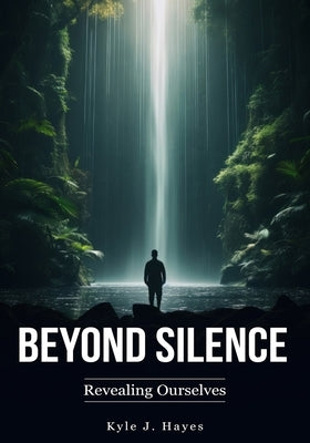 Beyond Silence: Revealing Ourselves by Hayes, Kyle