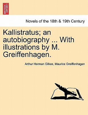 Kallistratus; An Autobiography ... with Illustrations by M. Greiffenhagen. by Gilkes, Arthur Herman