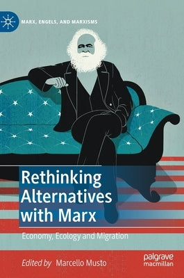 Rethinking Alternatives with Marx: Economy, Ecology and Migration by Musto, Marcello