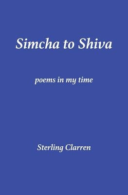 Simcha to Shiva: Poems in My Time by Clarren, Sterling