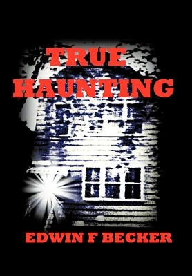 True Haunting by Becker, Edwin F.