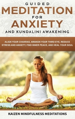 Guided Meditation for Anxiety: and Kundalini Awakening - 2 in 1 - Align Your Chakras, Awaken Your Third Eye, Reduce Stress and Anxiety, Find Inner Pe by Meditations, Kaizen Mindfulness