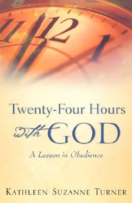Twenty-Four Hours with God by Turner, Kathleen Suzanne