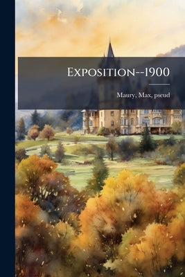 Exposition--1900 by Maury, Max Pseud ?. [From Old Catalog] C