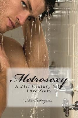 Metrosexy: A 21st Century Self-Love Story by Simpson, Mark