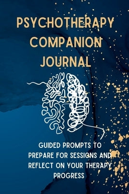 Psychotherapy Companion Journal: Guided Prompts to Prepare for Sessions and Reflect on your Therapy Progress by Henry, K. M.