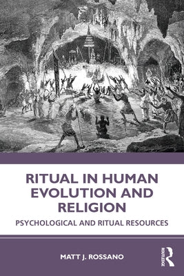 Ritual in Human Evolution and Religion: Psychological and Ritual Resources by Rossano, Matt J.