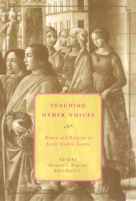 Teaching Other Voices: Women and Religion in Early Modern Europe by King, Margaret L.