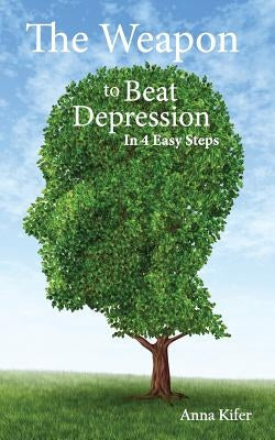The Weapon to Beat Depression: In 4 Easy Steps by Kifer, Anna L.