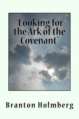 Lookin fer the Ark of the Covenant by Holmberg, Branton K.