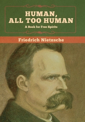 Human, All Too Human: A Book for Free Spirits by Nietzsche, Friedrich Wilhelm