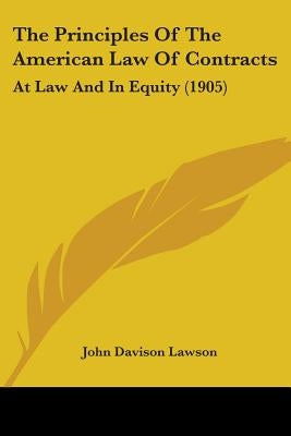 The Principles Of The American Law Of Contracts: At Law And In Equity (1905) by Lawson, John Davison