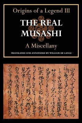 The Real Musashi: A Miscellany (Origins of a Legend III) by De Lange, William