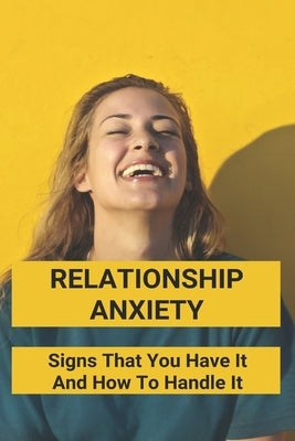 Relationship Anxiety: Signs That You Have It And How To Handle It: Anxiety Meaning In A Relationship by Symanski, Columbus