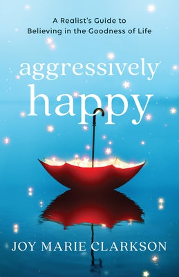 Aggressively Happy by Clarkson, Joy Marie