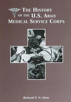 The History of the U.S. Army Medical Service Corps by Ginn, Richard V. N.