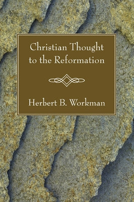 Christian Thought to the Reformation by Workman, Herbert B.
