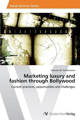 Marketing luxury and fashion through Bollywood by de Techtermann, Maxime