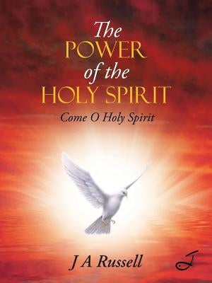 The Power of the Holy Spirit: Come O Holy Spirit by Russell, J. a.