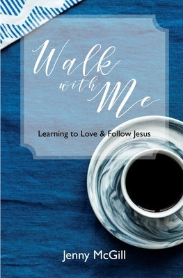 Walk with Me: Learning to Love & Follow Jesus by McGill, Jenny