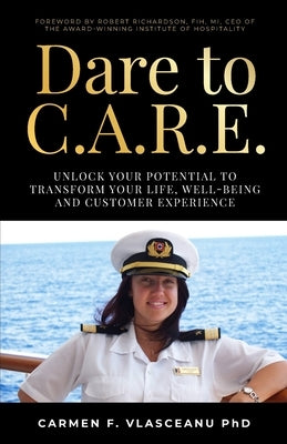 Dare to C.A.R.E: Unlock Your Potential to Transform Your Life, Well-Being and Customer Experience by Vlasceanu, Carmen F.