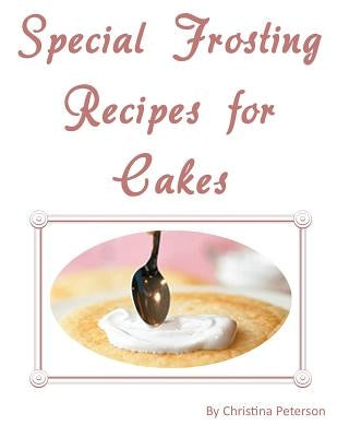Special Frosting Recipes for Cakes: After every title of 24, there is note page for comments, by Peterson, Christina