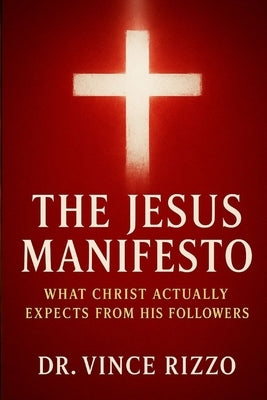 The Jesus Manifesto: What Christ Actually Expects From His Followers by Rizzo, Vince