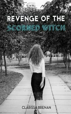 Revenge of The Scorned Witch by Brenan, Clarissa
